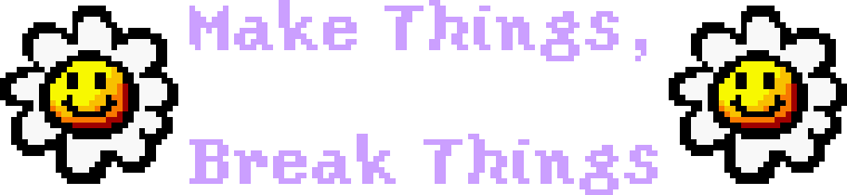 'Make Things, Break Things' in the style of Yoshi's Island surrounded by two Smiley Flowers